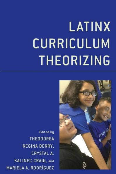 Latinx Curriculum Theorizing (Race And Education In The Twenty-First Century)