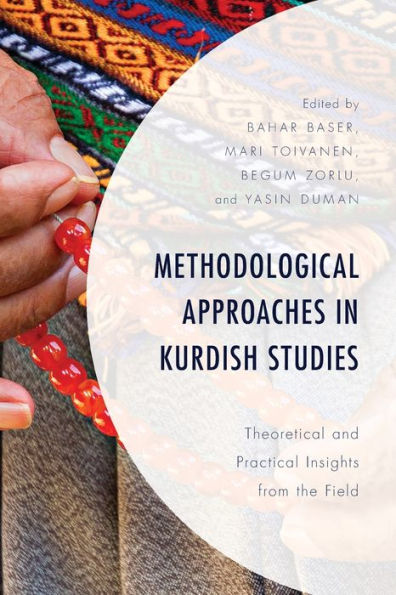 Methodological Approaches In Kurdish Studies: Theoretical And Practical Insights From The Field (Kurdish Societies, Politics, And International Relations)