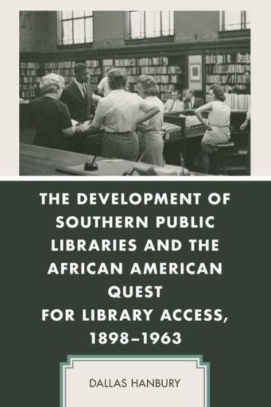 The Development Of Southern Public Libraries And The African American Quest For Library Access, 1898–1963 (New Studies In Southern History)