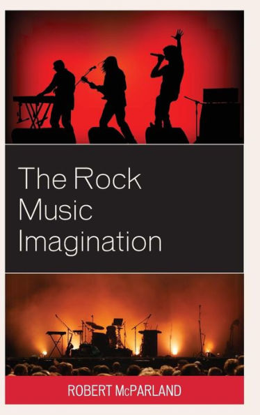 The Rock Music Imagination (For The Record: Lexington Studies In Rock And Popular Music)