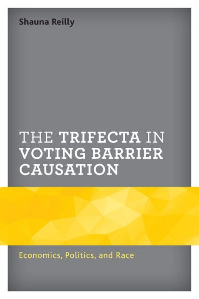 The Trifecta In Voting Barrier Causation: Economics, Politics, And Race (Voting, Elections, And The Political Process)