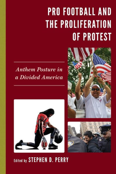 Pro Football And The Proliferation Of Protest: Anthem Posture In A Divided America (Lexington Studies In Political Communication)