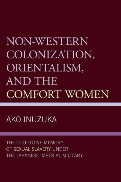 Non-Western Colonization, Orientalism, And The Comfort Women: The Collective Memory Of Sexual Slavery Under The Japanese Imperial Military