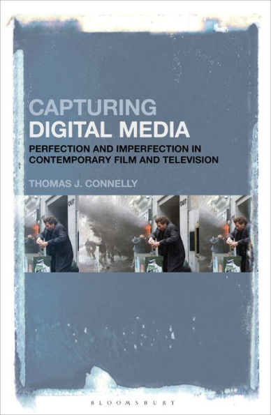 Capturing Digital Media: Perfection And Imperfection In Contemporary Film And Television