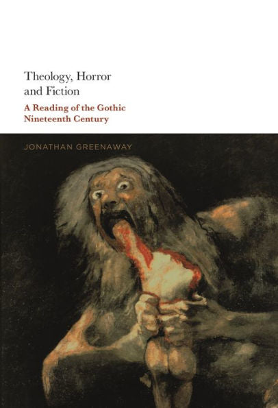 Theology, Horror And Fiction: A Reading Of The Gothic Nineteenth Century