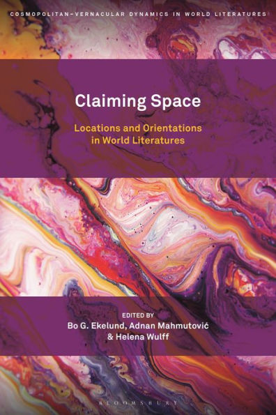 Claiming Space: Locations And Orientations In World Literatures (Cosmopolitan-Vernacular Dynamics In World Literatures)