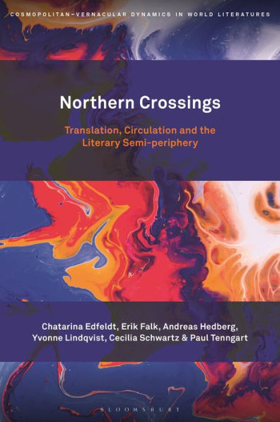 Northern Crossings: Translation, Circulation And The Literary Semi-Periphery (Cosmopolitan-Vernacular Dynamics In World Literatures)