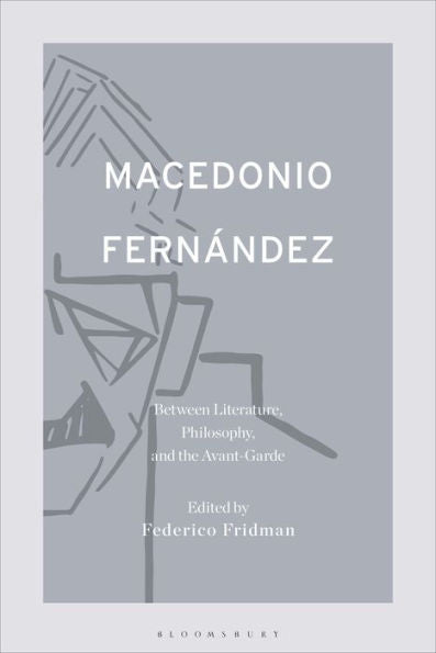 Macedonio Fernández: Between Literature, Philosophy, And The Avant-Garde