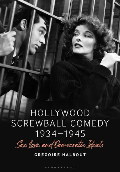 Hollywood Screwball Comedy 1934-1945: Sex, Love, And Democratic Ideals