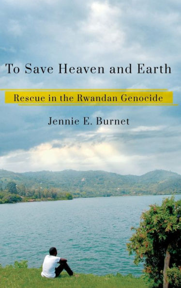 To Save Heaven And Earth: Rescue In The Rwandan Genocide