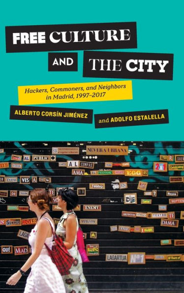 Free Culture And The City: Hackers, Commoners, And Neighbors In Madrid, 1997–2017 (Expertise: Cultures And Technologies Of Knowledge)