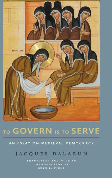 To Govern Is To Serve: An Essay On Medieval Democracy (Medieval Societies, Religions, And Cultures)