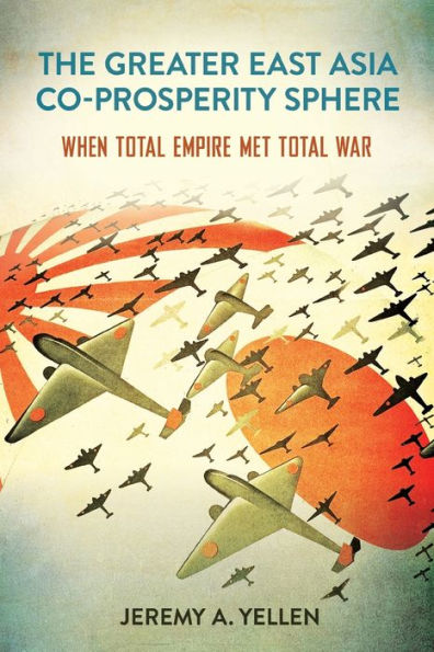 The Greater East Asia Co-Prosperity Sphere: When Total Empire Met Total War (Studies Of The Weatherhead East Asian Institute, Columbia University)
