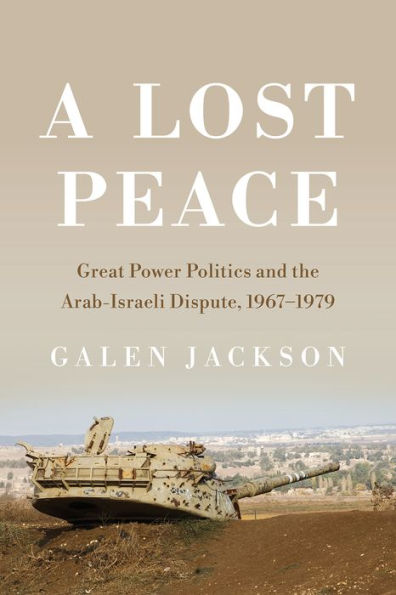 A Lost Peace: Great Power Politics And The Arab-Israeli Dispute, 1967–1979 (Cornell Studies In Security Affairs)