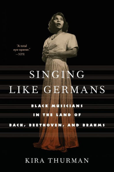 Singing Like Germans: Black Musicians In The Land Of Bach, Beethoven, And Brahms