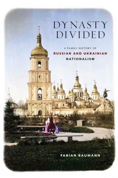 Dynasty Divided: A Family History Of Russian And Ukrainian Nationalism (Niu Series In Slavic, East European, And Eurasian Studies)
