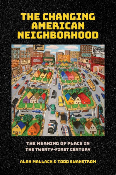 The Changing American Neighborhood: The Meaning Of Place In The Twenty-First Century