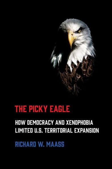 The Picky Eagle: How Democracy And Xenophobia Limited U.S. Territorial Expansion