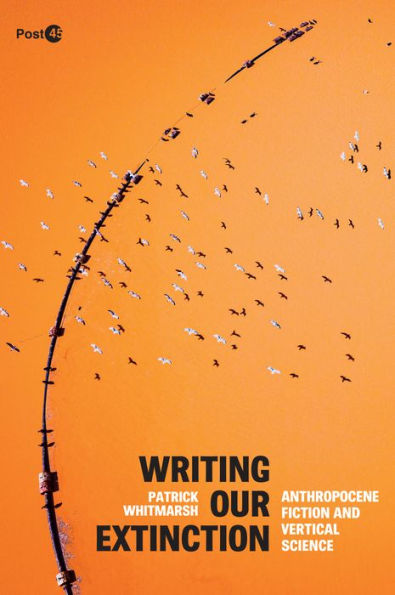 Writing Our Extinction: Anthropocene Fiction And Vertical Science (Post*45)