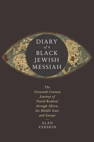 Diary Of A Black Jewish Messiah: The Sixteenth-Century Journey Of David Reubeni Through Africa, The Middle East, And Europe (Stanford Studies In Jewish History And Culture)