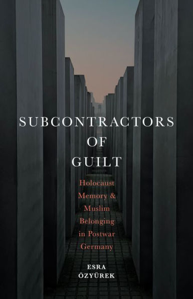 Subcontractors Of Guilt: Holocaust Memory And Muslim Belonging In Postwar Germany