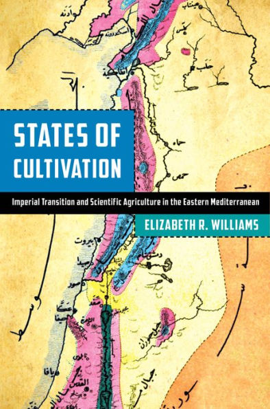 States Of Cultivation: Imperial Transition And Scientific Agriculture In The Eastern Mediterranean (Stanford Ottoman World Series: Critical Studies In Empire, Nature, And Knowledge)
