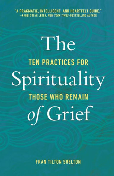 The Spirituality Of Grief: Ten Practices For Those Who Remain