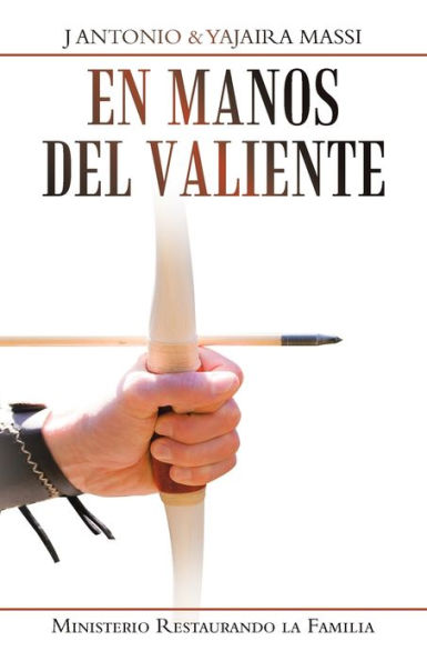 En Manos Del Valiente: Ministerio Restaurando La Familia (Spanish Edition)