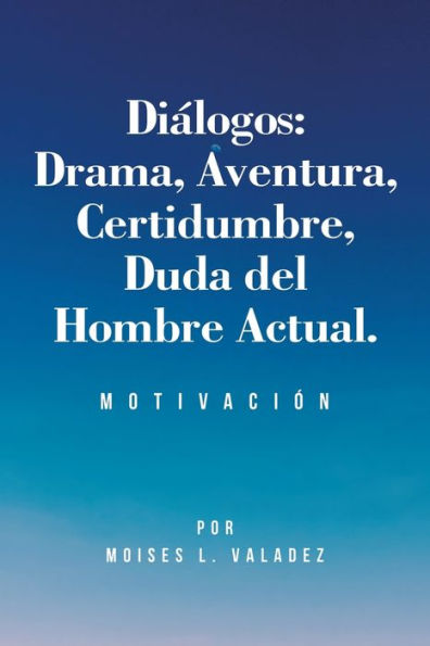 Diálogos: Drama, Aventura, Certidumbre, Duda Del Hombre Actual.: Motivación (Spanish Edition)