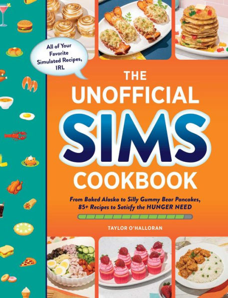 The Unofficial Sims Cookbook: From Baked Alaska To Silly Gummy Bear Pancakes, 85+ Recipes To Satisfy The Hunger Need (Unofficial Cookbook Gift Series)