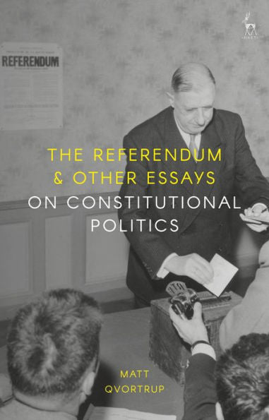 The Referendum And Other Essays On Constitutional Politics