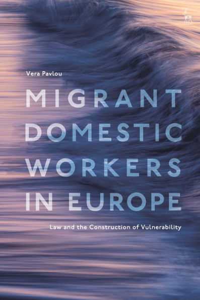 Migrant Domestic Workers In Europe: Law And The Construction Of Vulnerability