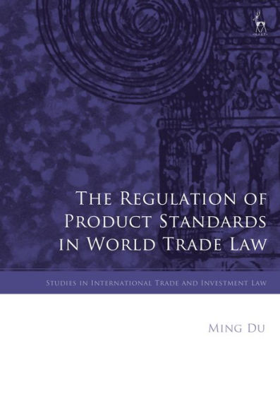 The Regulation Of Product Standards In World Trade Law (Studies In International Trade And Investment Law)