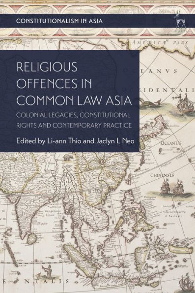 Religious Offences In Common Law Asia: Colonial Legacies, Constitutional Rights And Contemporary Practice (Constitutionalism In Asia)