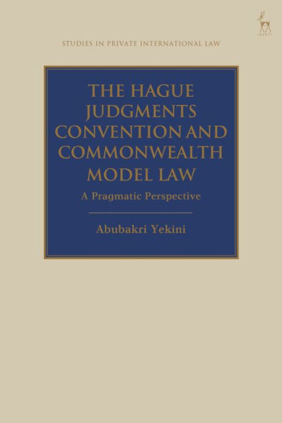 The Hague Judgments Convention And Commonwealth Model Law: A Pragmatic Perspective (Studies In Private International Law)