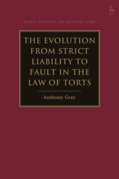 The Evolution From Strict Liability To Fault In The Law Of Torts (Hart Studies In Private Law)