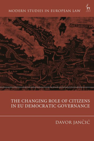 The Changing Role Of Citizens In Eu Democratic Governance (Modern Studies In European Law)