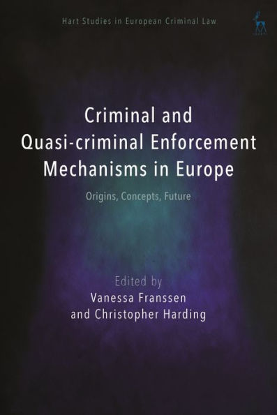 Criminal And Quasi-Criminal Enforcement Mechanisms In Europe: Origins, Concepts, Future (Hart Studies In European Criminal Law)