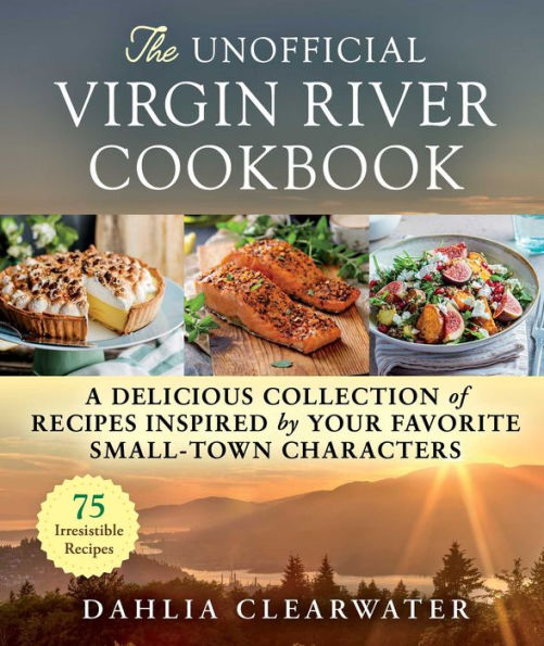 The Unofficial Virgin River Cookbook: A Delicious Collection Of Recipes Inspired By Your Favorite Small-Town Characters