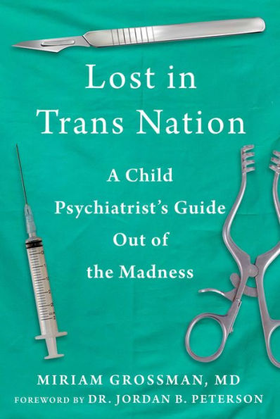 Lost In Trans Nation: A Child Psychiatrist'S Guide Out Of The Madness