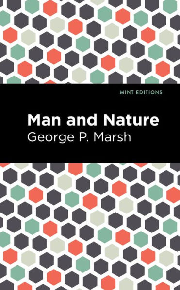 Man And Nature: Or, Physical Geography As Modified By Human Action (Mint Editions (The Natural World))