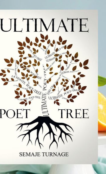 The Ultimate Poet Tree: A Collection Of Well-Crafted Profound Poetic Words By Semaje Turnage
