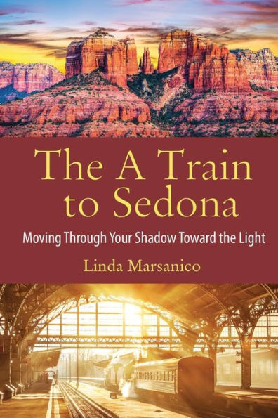 The A Train To Sedona: Moving Through Your Shadow Toward The Light