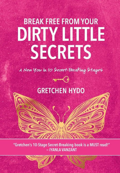 Break Free From Your Dirty Little Secrets: A New You In 10 Secret- Breaking Stages
