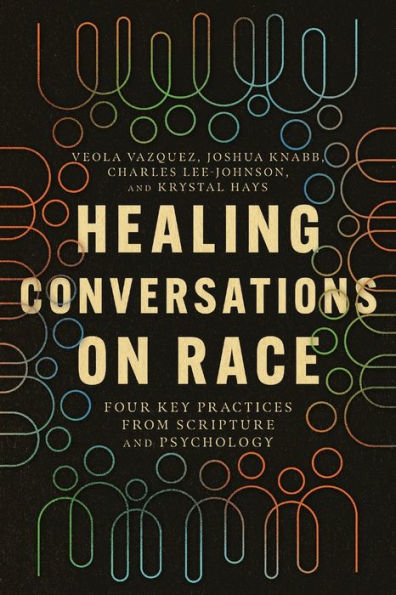 Healing Conversations On Race: Four Key Practices From Scripture And Psychology