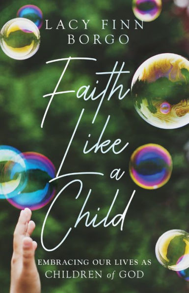 Faith Like A Child: Embracing Our Lives As Children Of God