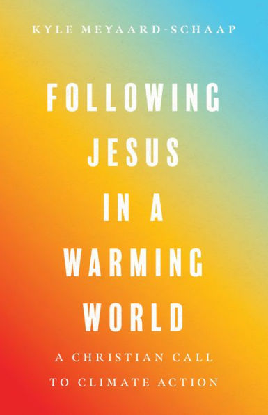 Following Jesus In A Warming World: A Christian Call To Climate Action