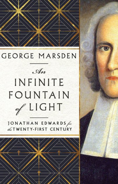 An Infinite Fountain Of Light: Jonathan Edwards For The Twenty-First Century