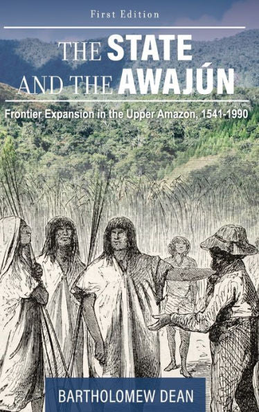 The State And The Awajún: Frontier Expansion In The Upper Amazon, 1541-1990
