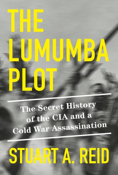 The Lumumba Plot: The Secret History Of The Cia And A Cold War Assassination